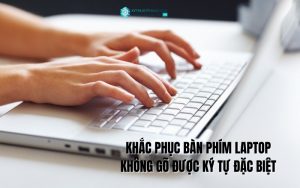 bàn phím laptop không gõ được ký tự đặc biệt