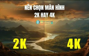 nên chọn màn hình 2k hay 4k